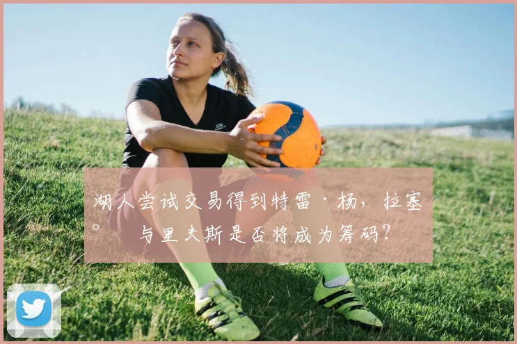 湖人尝试交易得到特雷·杨,拉塞尔与里夫斯是否将成为筹码?